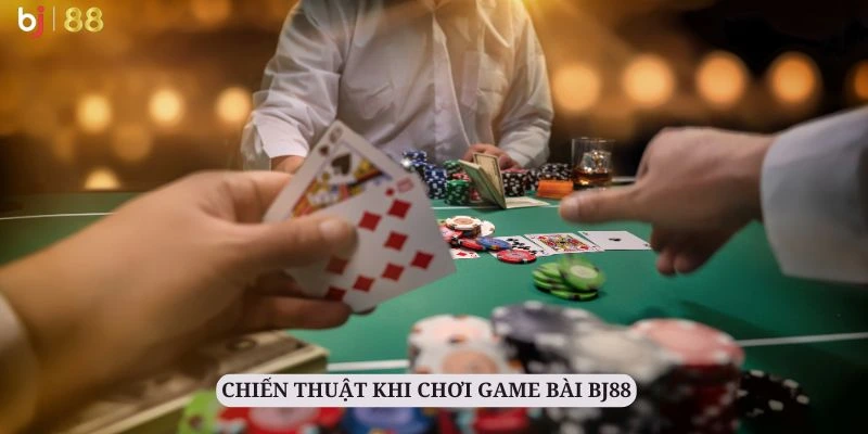 Áp dụng các chiến thuật hiệu quả khi chơi game bài BJ88