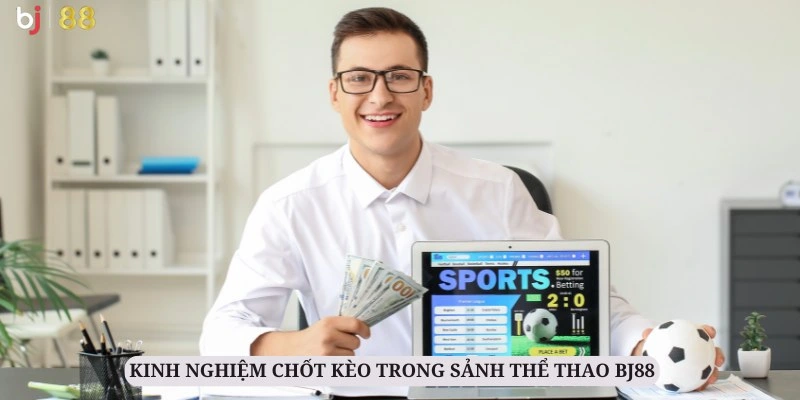 Bỏ túi những kinh nghiệm chốt kèo thơm tại thể thao BJ88