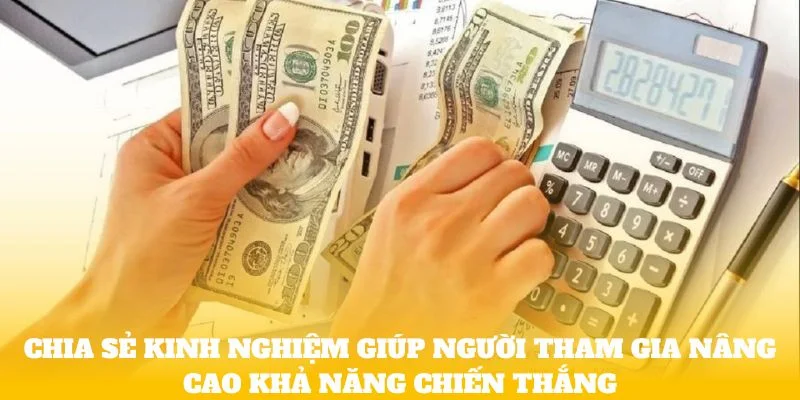 Chia sẻ kinh nghiệm giúp người tham gia nâng cao khả năng chiến thắng